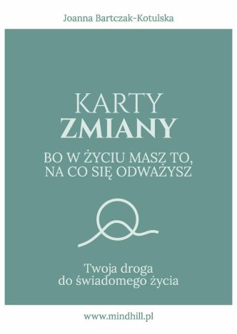 Karty Zmiany. Bo w życiu masz to, na co się odważysz. Twoja droga do świadomego życia