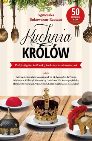 Kuchnia królów. Podejmij gości królewską kuchnią z minionych epok