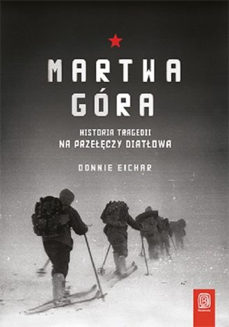 Martwa góra. Historia tragedii na Przełęczy Diatłowa