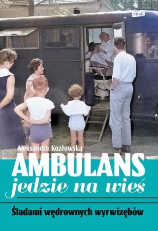 Ambulans jedzie na wieś. Śladami wędrownych wyrwizębów