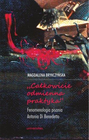 Całkowicie odmienna praktyka. Fenomenologia pisania Antonia di Benedetto