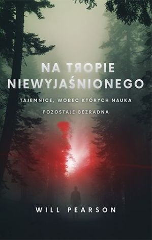 Na tropie niewyjaśnionego. Tajemnice, wobec których nauka pozostaje bezradna