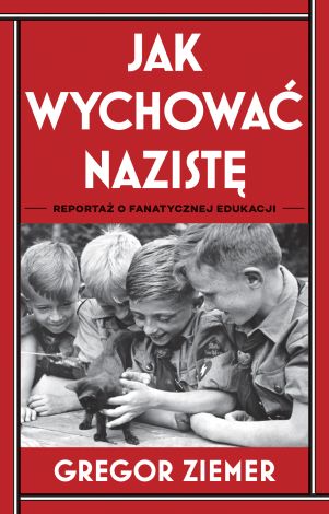 Jak wychować nazistę. Reportaż o fanatycznej edukacji