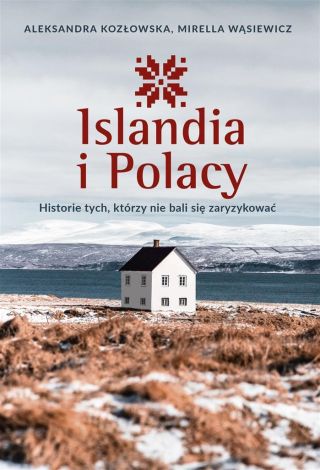 Islandia i Polacy. Historie tych, którzy nie bali się...