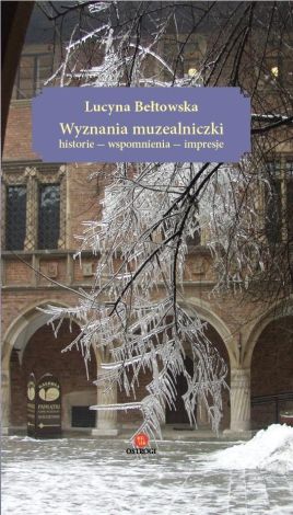 Wyznania muzealniczki. Historie - wspomnienia-impresje