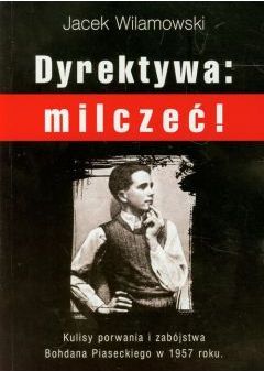 Dyrektywa: milczeć! Kulisy porwania i zabójstwa Bohdana Piseckiego w 1957 roku.