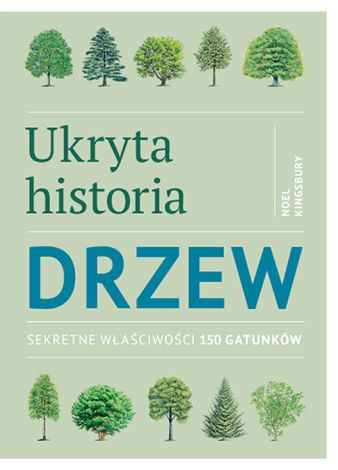 Ukryta historia drzew. Sekretne właściwości 150 gatunków