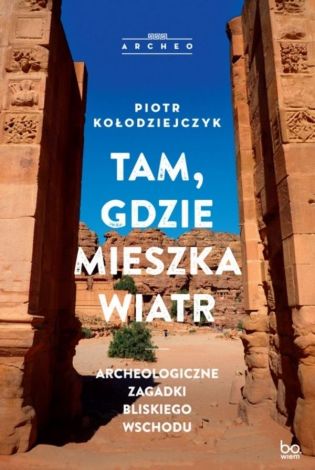 Tam, gdzie mieszka wiatr. Archeologiczne zagadki..