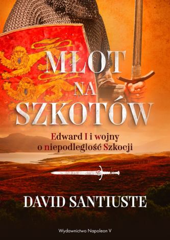 Młot na Szkotów. Edward I i wojny o niepodległość Szkocji.