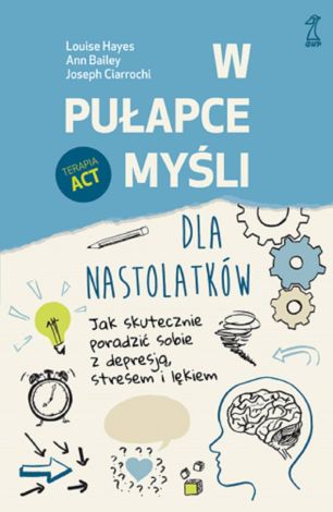 W pułapce myśli - dla nastolatków. Jak skutecznie poradzić sobie z depresją, stresem i lękiem (dodruk 2021)