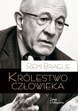 Królestwo człowieka. Geneza i klęska projektu nowożytnego