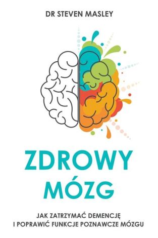 Zdrowy mózg Jak zatrzymać demencję i poprawić funkcje poznawcze mózgu