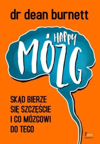 Happy Mózg Skąd bierze się szczęście i co mózgowi do tego