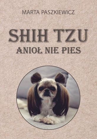 Shih tzu - anioł nie pies (wyd. 2021)