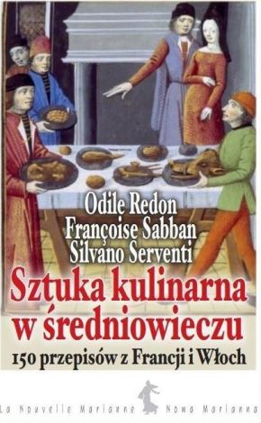 Sztuka kulinarna w średniowieczu. 150 przepisów z Francji i Włoch