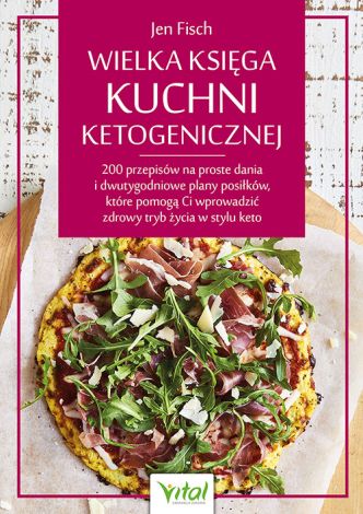 Wielka księga kuchni ketogenicznej. 200 przepisów na proste dania i dwutygodniowe plany posiłków, które pomogą Ci wprowadzić zdrowy tryb życia w stylu keto