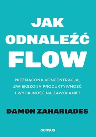 Jak odnaleźć flow. Niezmącona koncentracja..