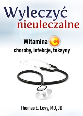 Wyleczyć nieuleczalne. Witamina C - choroby, infekcje, toksyny (dodruk 2024)