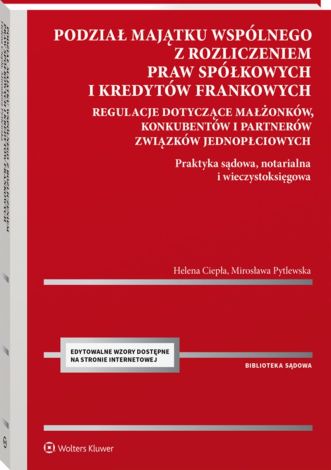 Podział majątku wspólnego małżonków, konkubentów i partnerów związków jednopłciowych z rozliczeniem praw spółkowych i kredytów frankowych. Praktyka sądowa, notarialna, wieczystoksięgow