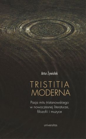 Tristitia moderna. Pasja mitu tristanowskiego w nowoczesnej literaturze, filozofii i muzyce