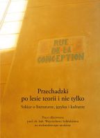 Przechadzki po lesie teorii i nie tylko. Szkice o literaturze, języku i kulturze. Prace ofiarowane prof. dr. hab. Wojciechowi Solińskiemu na siedemdziesiąte urodziny