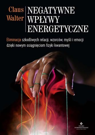 Negatywne wpływy energetyczne. Eliminacja szkodliwych relacji, wzorców, myśli i emocji dzięki nowym osiągnięciom fizyki kwantowej