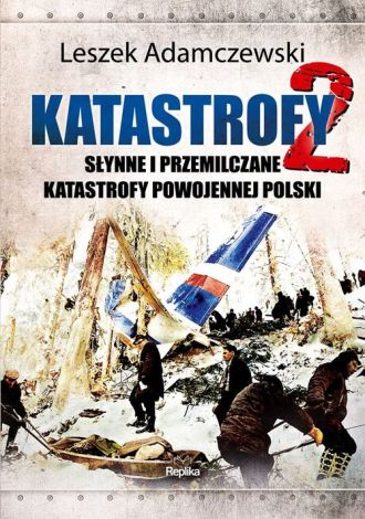 Katastrofy 2. Słynne i przemilczane tragedie w powojennej Polsce