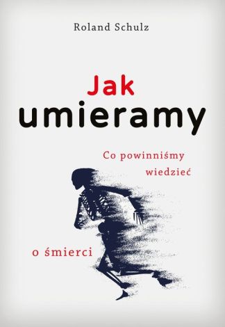 Jak umieramy. Co powinniśmy wiedzieć o śmierci