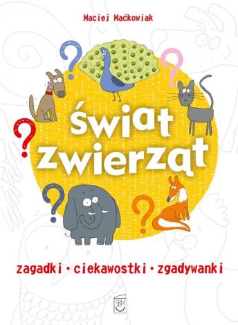 Świat zwierząt. Zagadki, ciekawostki, zgadywanki