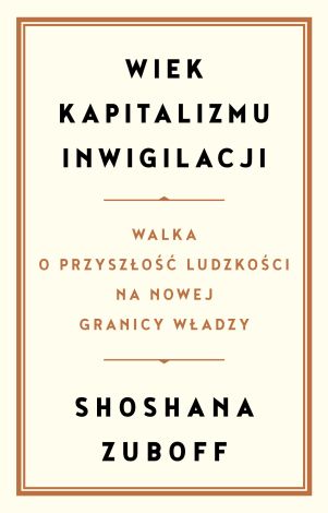 Wiek kapitalizmu inwigilacji. Walka o przyszłość ludzkości na nowej granicy władzy